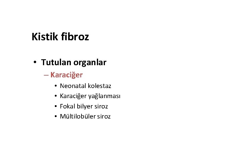 Kistik fibroz • Tutulan organlar – Karaciğer • • Neonatal kolestaz Karaciğer yağlanması Fokal