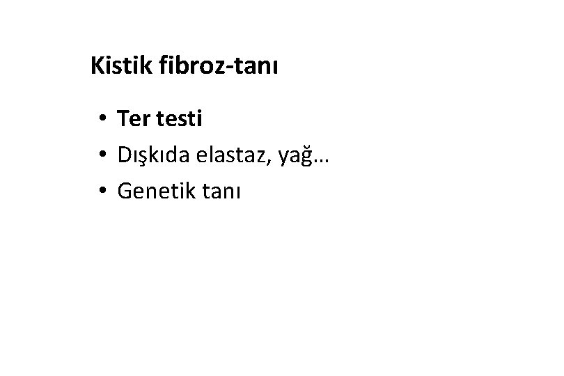 Kistik fibroz-tanı • Ter testi • Dışkıda elastaz, yağ… • Genetik tanı 