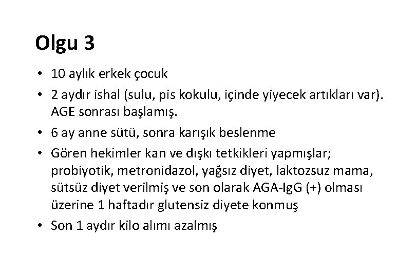 Olgu 3 • 10 aylık erkek çocuk • 2 aydır ishal (sulu, pis kokulu,