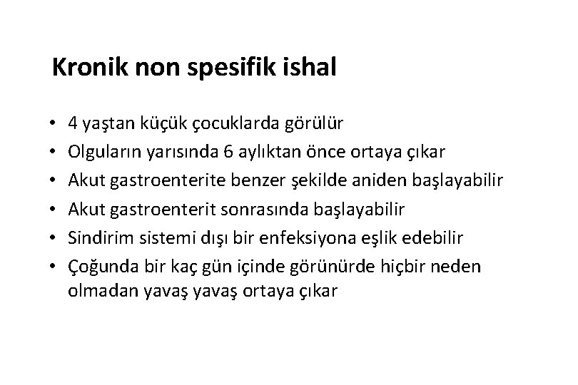 Kronik non spesifik ishal • • • 4 yaştan küçük çocuklarda görülür Olguların yarısında
