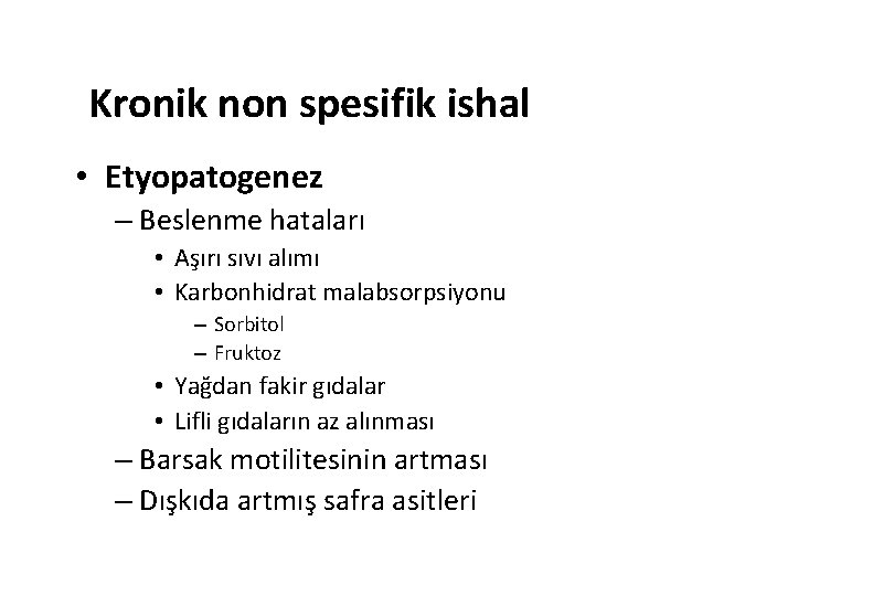 Kronik non spesifik ishal • Etyopatogenez – Beslenme hataları • Aşırı sıvı alımı •