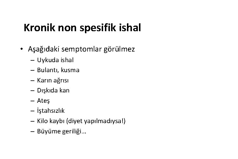 Kronik non spesifik ishal • Aşağıdaki semptomlar görülmez – – – – Uykuda ishal