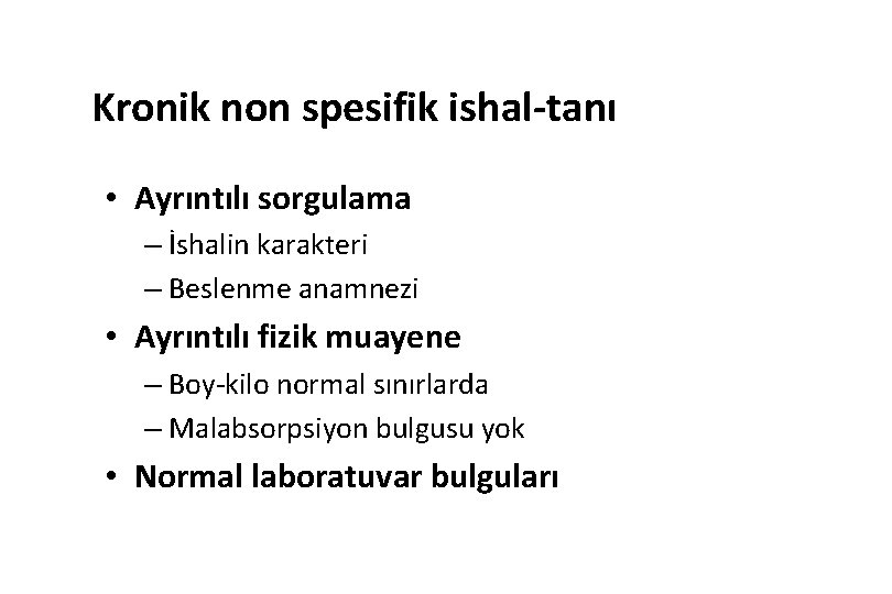 Kronik non spesifik ishal-tanı • Ayrıntılı sorgulama – İshalin karakteri – Beslenme anamnezi •