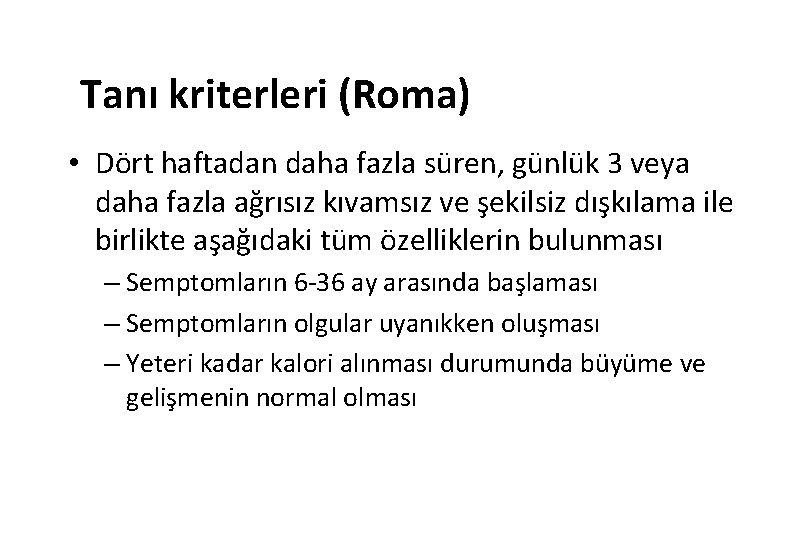Tanı kriterleri (Roma) • Dört haftadan daha fazla süren, günlük 3 veya daha fazla