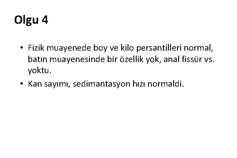 Olgu 4 • Fizik muayenede boy ve kilo persantilleri normal, batın muayenesinde bir özellik