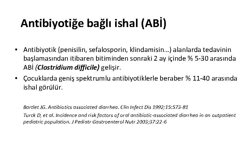 Antibiyotiğe bağlı ishal (ABİ) • Antibiyotik (penisilin, sefalosporin, klindamisin…) alanlarda tedavinin başlamasından itibaren bitiminden