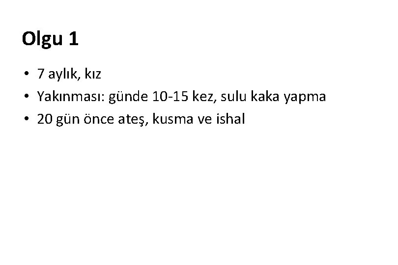 Olgu 1 • 7 aylık, kız • Yakınması: günde 10 -15 kez, sulu kaka