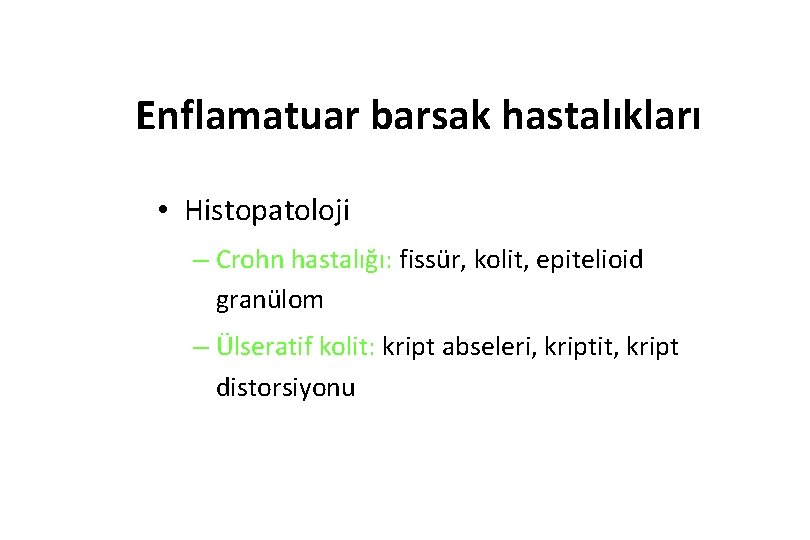 Enflamatuar barsak hastalıkları • Histopatoloji – Crohn hastalığı: fissür, kolit, epitelioid granülom – Ülseratif