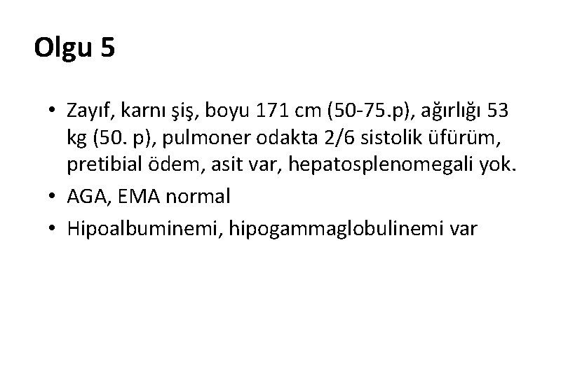 Olgu 5 • Zayıf, karnı şiş, boyu 171 cm (50 -75. p), ağırlığı 53