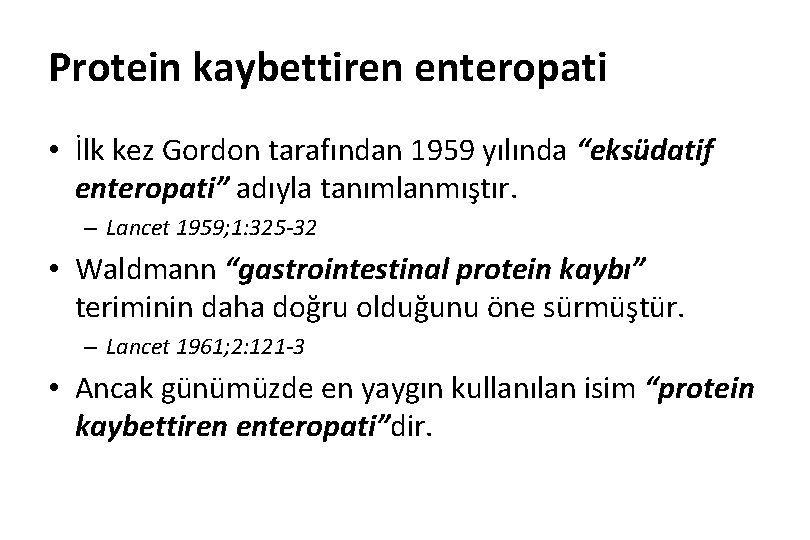 Protein kaybettiren enteropati • İlk kez Gordon tarafından 1959 yılında “eksüdatif enteropati” adıyla tanımlanmıştır.