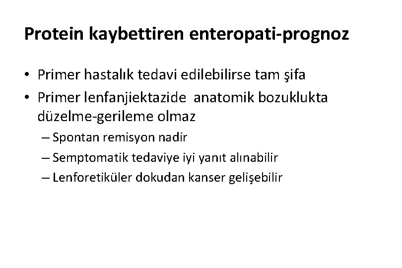 Protein kaybettiren enteropati-prognoz • Primer hastalık tedavi edilebilirse tam şifa • Primer lenfanjiektazide anatomik