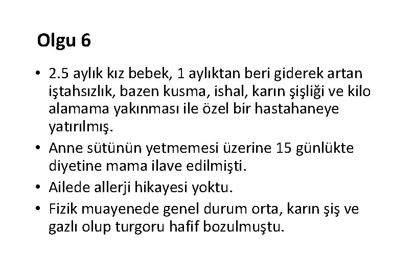 Olgu 6 • 2. 5 aylık kız bebek, 1 aylıktan beri giderek artan iştahsızlık,