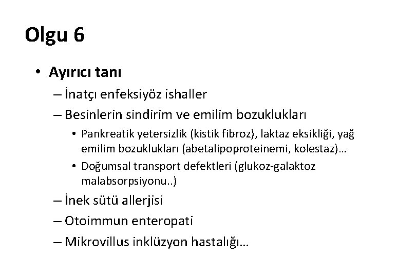 Olgu 6 • Ayırıcı tanı – İnatçı enfeksiyöz ishaller – Besinlerin sindirim ve emilim