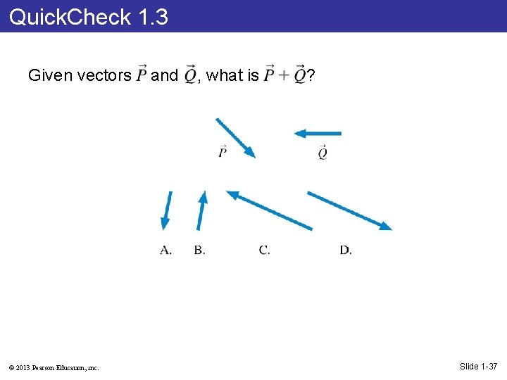 Quick. Check 1. 3 Given vectors © 2013 Pearson Education, Inc. and , what