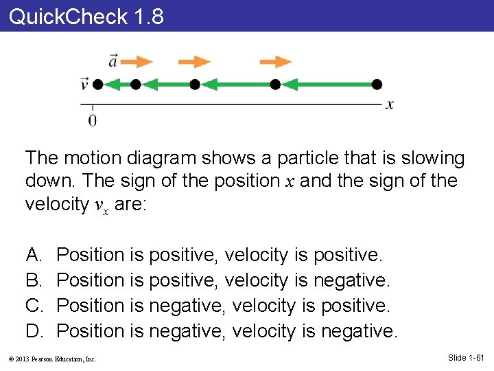 Quick. Check 1. 8 The motion diagram shows a particle that is slowing down.