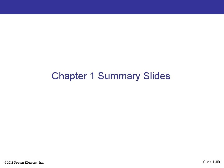 Chapter 1 Summary Slides © 2013 Pearson Education, Inc. Slide 1 -89 