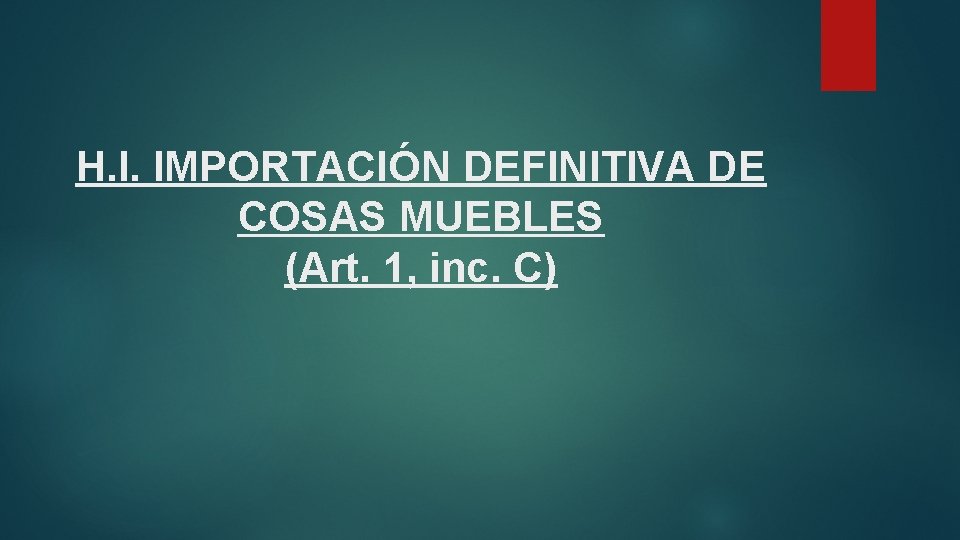 H. I. IMPORTACIÓN DEFINITIVA DE COSAS MUEBLES (Art. 1, inc. C) 