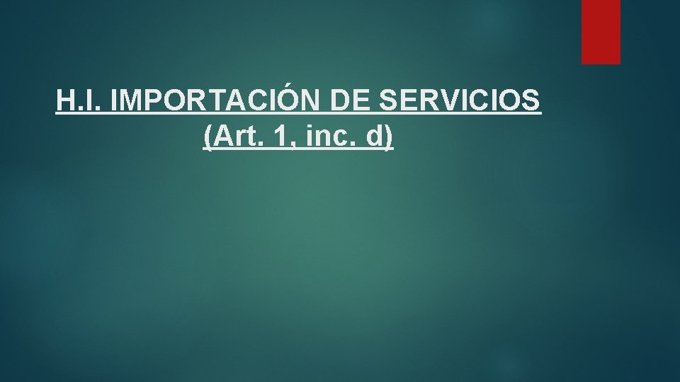 H. I. IMPORTACIÓN DE SERVICIOS (Art. 1, inc. d) 