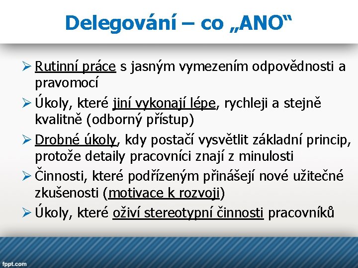 Delegování – co „ANO“ Ø Rutinní práce s jasným vymezením odpovědnosti a pravomocí Ø