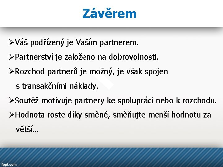 Závěrem ØVáš podřízený je Vaším partnerem. ØPartnerství je založeno na dobrovolnosti. ØRozchod partnerů je