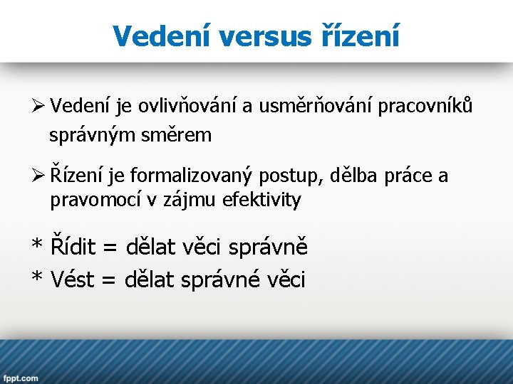 Vedení versus řízení Ø Vedení je ovlivňování a usměrňování pracovníků správným směrem Ø Řízení