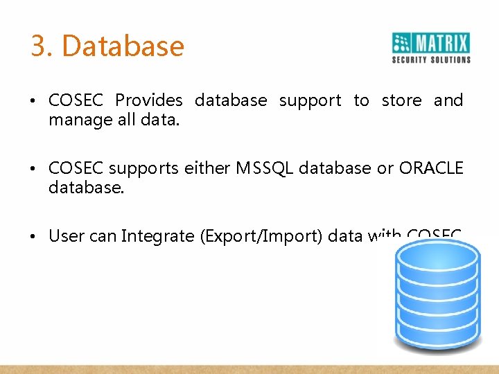 3. Database • COSEC Provides database support to store and manage all data. •