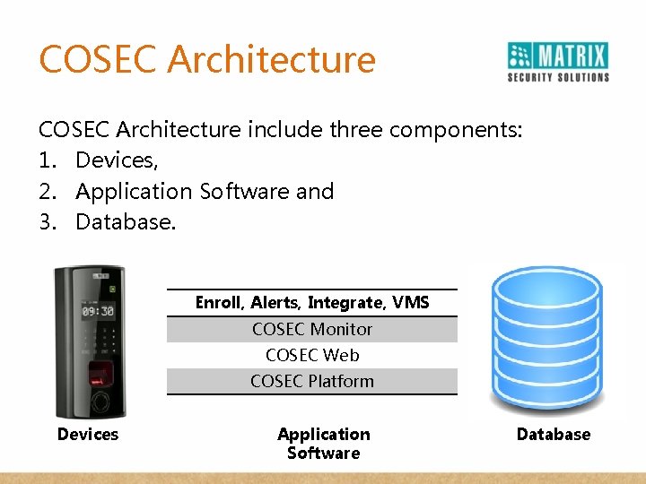 COSEC Architecture include three components: 1. Devices, 2. Application Software and 3. Database. Enroll,
