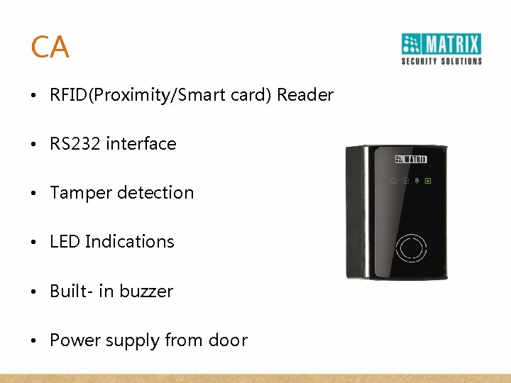 CA • RFID(Proximity/Smart card) Reader • RS 232 interface • Tamper detection • LED