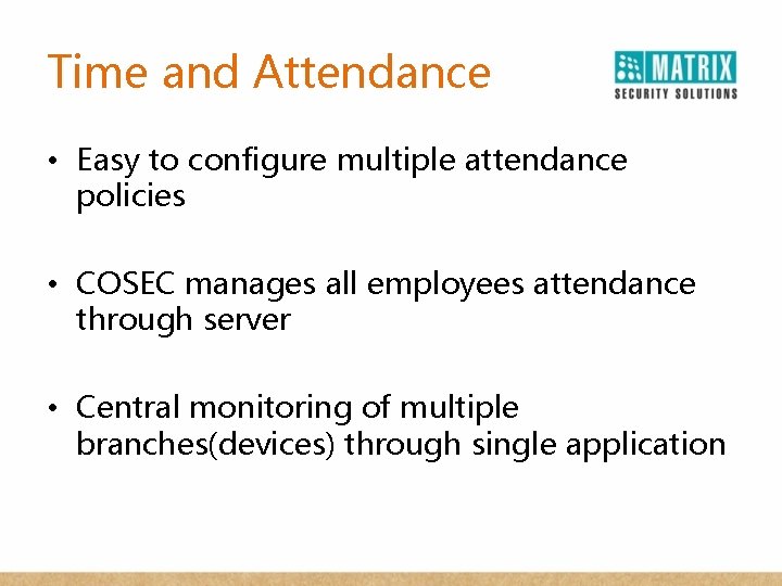 Time and Attendance • Easy to configure multiple attendance policies • COSEC manages all