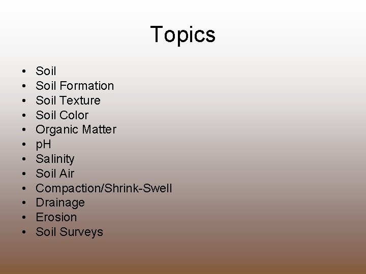 Topics • • • Soil Formation Soil Texture Soil Color Organic Matter p. H