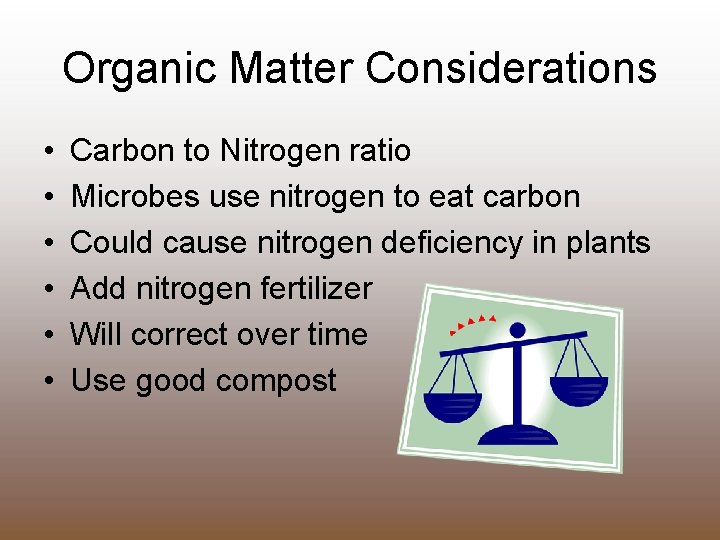 Organic Matter Considerations • • • Carbon to Nitrogen ratio Microbes use nitrogen to