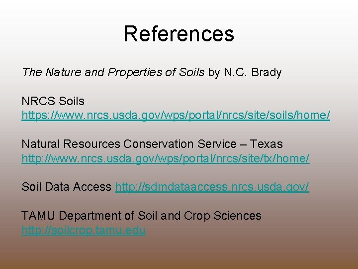 References The Nature and Properties of Soils by N. C. Brady NRCS Soils https: