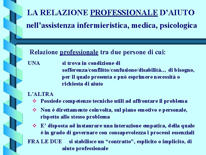 LA RELAZIONE PROFESSIONALE D’AIUTO nell’assistenza infermieristica, medica, psicologica Relazione professionale tra due persone di