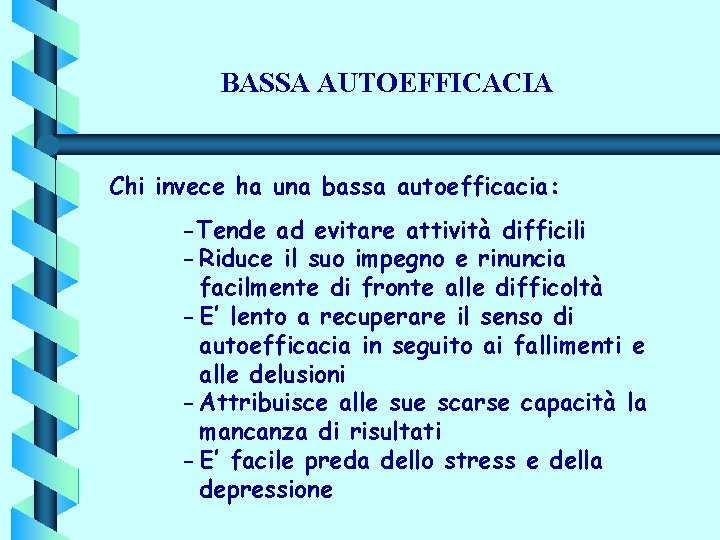 BASSA AUTOEFFICACIA Chi invece ha una bassa autoefficacia: -Tende ad evitare attività difficili -