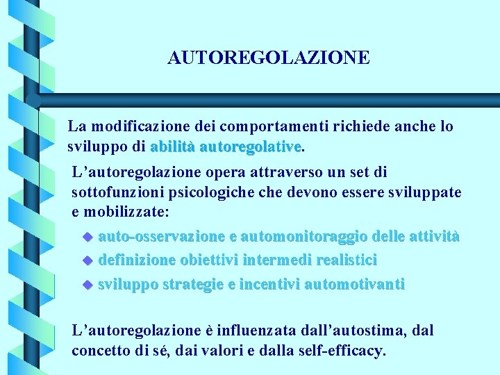 AUTOREGOLAZIONE La modificazione dei comportamenti richiede anche lo sviluppo di abilità autoregolative L’autoregolazione opera