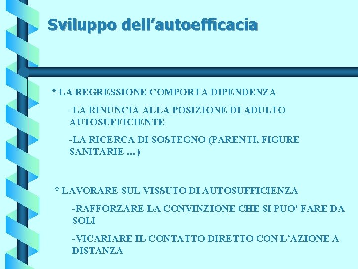 Sviluppo dell’autoefficacia * LA REGRESSIONE COMPORTA DIPENDENZA -LA RINUNCIA ALLA POSIZIONE DI ADULTO AUTOSUFFICIENTE