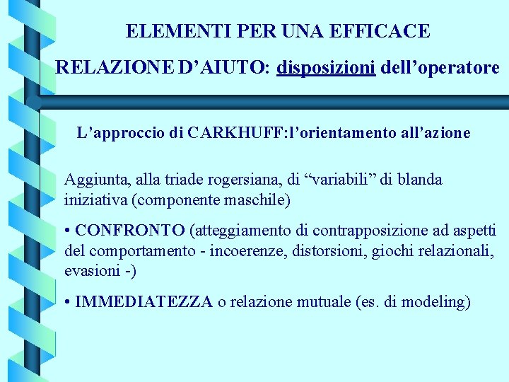 ELEMENTI PER UNA EFFICACE RELAZIONE D’AIUTO: disposizioni dell’operatore L’approccio di CARKHUFF: l’orientamento all’azione Aggiunta,