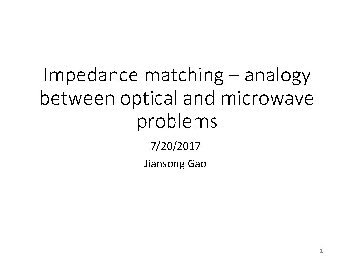 Impedance matching – analogy between optical and microwave problems 7/20/2017 Jiansong Gao 1 