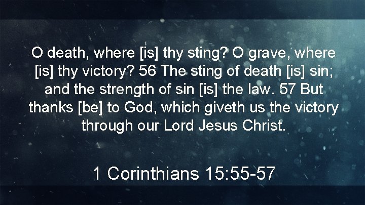 O death, where [is] thy sting? O grave, where [is] thy victory? 56 The