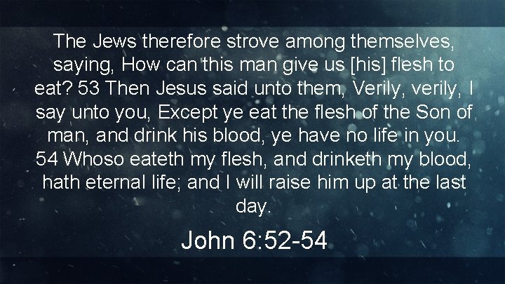 The Jews therefore strove among themselves, saying, How can this man give us [his]
