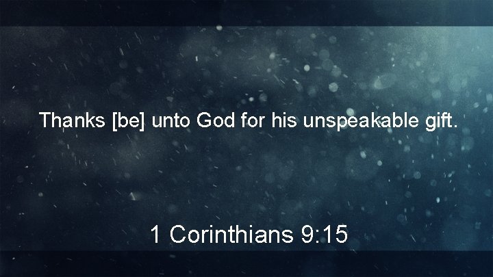 Thanks [be] unto God for his unspeakable gift. 1 Corinthians 9: 15 