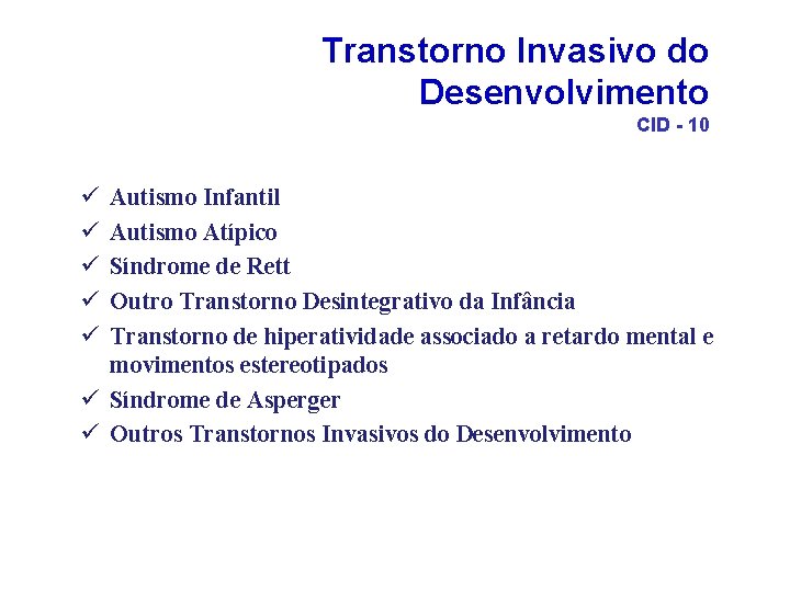 Transtorno Invasivo do Desenvolvimento CID - 10 ü ü ü Autismo Infantil Autismo Atípico Transtorno Invasivo do Desenvolvimento CID - 10 ü ü ü Autismo Infantil Autismo Atípico
