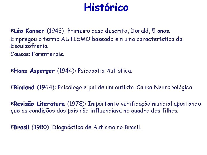 Histórico ãLéo Kanner (1943): Primeiro caso descrito, Donald, 5 anos. Empregou o termo AUTISMO