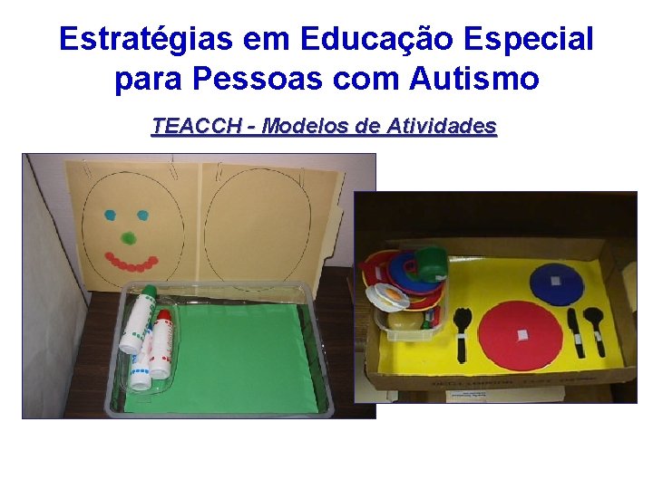 Estratégias em Educação Especial para Pessoas com Autismo TEACCH - Modelos de Atividades Estratégias em Educação Especial para Pessoas com Autismo TEACCH - Modelos de Atividades