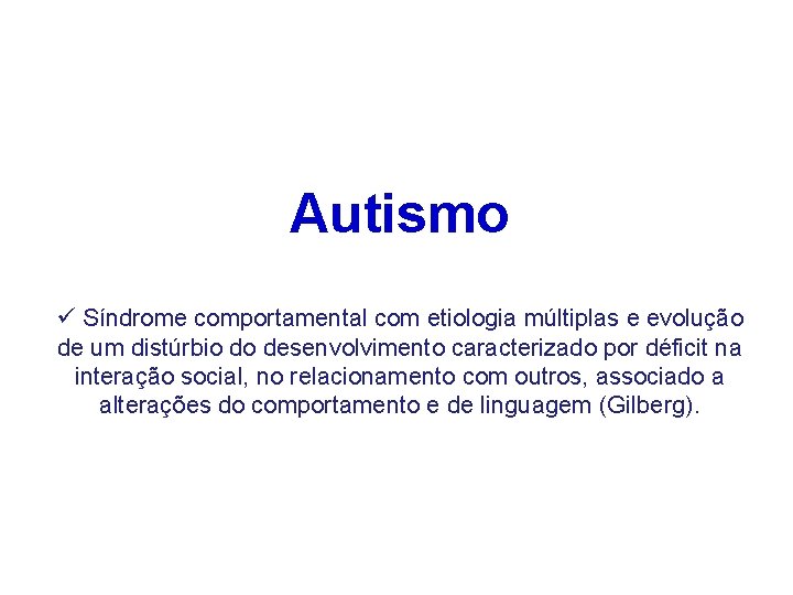 Autismo ü Síndrome comportamental com etiologia múltiplas e evolução de um distúrbio do desenvolvimento