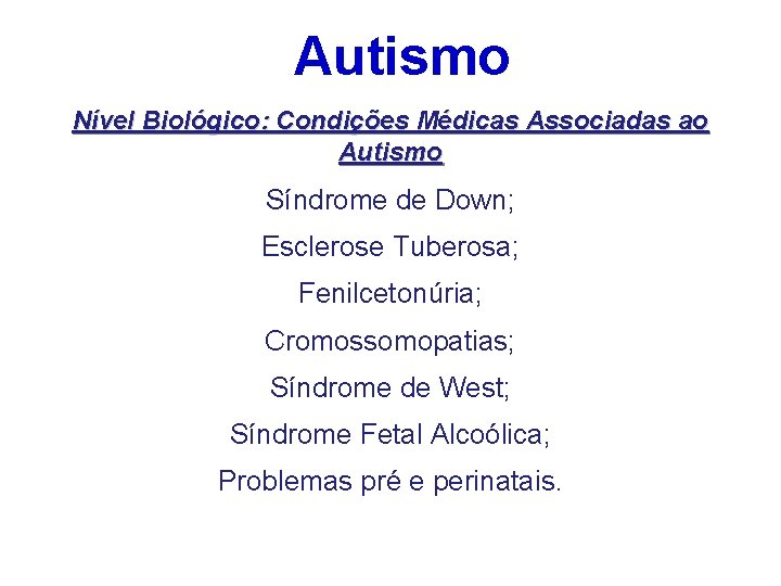 Autismo Nível Biológico: Condições Médicas Associadas ao Autismo Síndrome de Down; Esclerose Tuberosa; Fenilcetonúria;