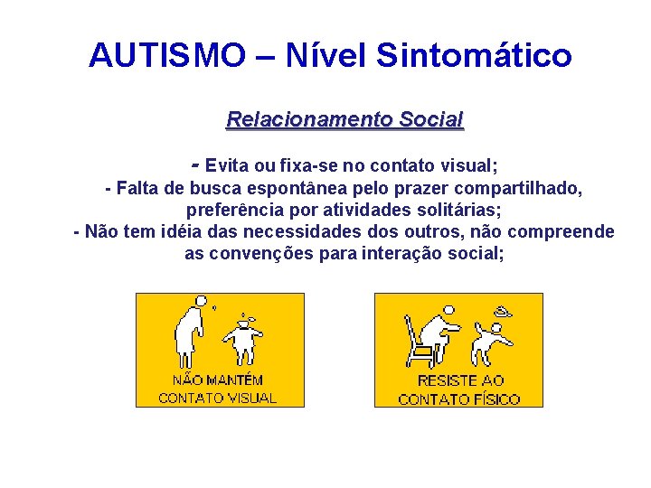 AUTISMO – Nível Sintomático Relacionamento Social - Evita ou fixa-se no contato visual; -