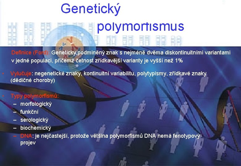 Genetický polymorfismus Definice (Ford): Geneticky podminěný znak s nejméně dvěma diskontinuitními variantami v jedné