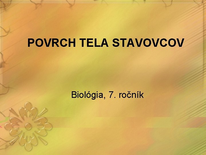 POVRCH TELA STAVOVCOV Biológia, 7. ročník 