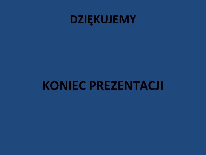 DZIĘKUJEMY KONIEC PREZENTACJI 